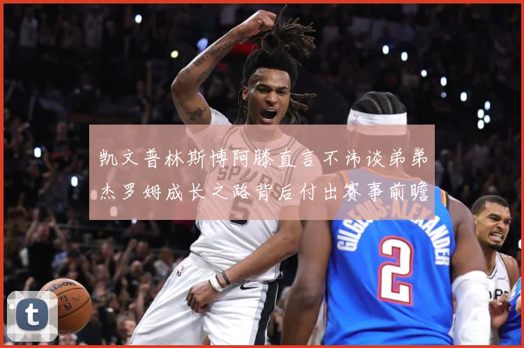 凯文普林斯博阿滕直言不讳谈弟弟杰罗姆成长之路背后付出赛事前瞻：最新赛事动态与深度分析