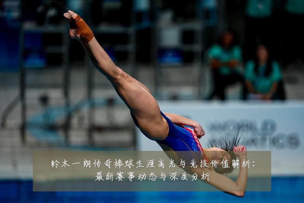 铃木一朗传奇棒球生涯高光与竞技价值解析：最新赛事动态与深度分析
